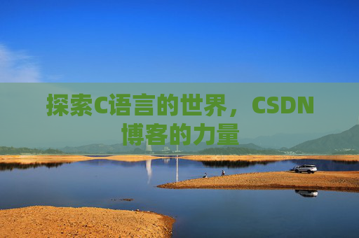 探索C语言的世界，CSDN博客的力量